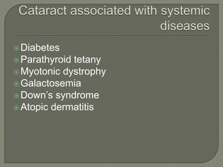 Diabetes
Parathyroid tetany
Myotonic dystrophy
Galactosemia
Down’s syndrome
Atopic dermatitis
 