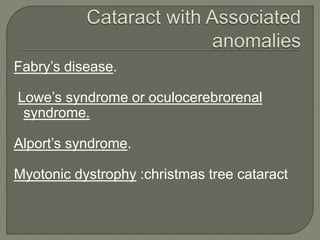Fabry’s disease.
Lowe’s syndrome or oculocerebrorenal
syndrome.
Alport’s syndrome.
Myotonic dystrophy :christmas tree cataract
 