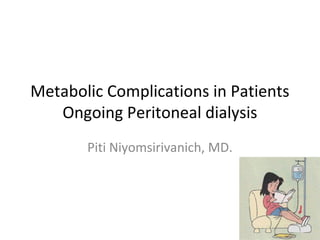 Metabolic Complications in Patients
   Ongoing Peritoneal dialysis
       Piti Niyomsirivanich, MD.
 