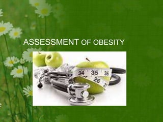 ASSESSMENT OF OBESITY
 