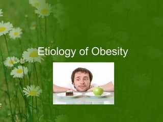 Etiology of Obesity
 