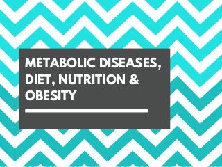 METABOLIC DISEASES,
DIET, NUTRITION &
OBESITY
 