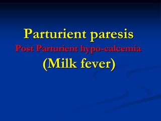Parturient paresis
Post Parturient hypo-calcemia
(Milk fever)
 