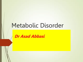Metabolic Disorder
Dr Asad Abbasi
 