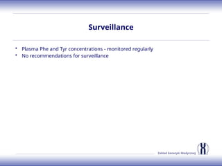 Zakład Genetyki Medycznej
Surveillance
• Plasma Phe and Tyr concentrations - monitored regularly
• No recommendations for surveillance
 