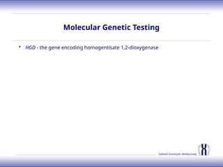 Zakład Genetyki Medycznej
Molecular Genetic Testing
• HGD - the gene encoding homogentisate 1,2-dioxygenase
 