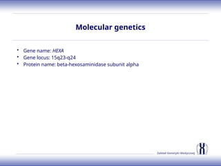 Zakład Genetyki Medycznej
Molecular genetics
• Gene name: HEXA
• Gene locus: 15q23-q24
• Protein name: beta-hexosaminidase subunit alpha
 
