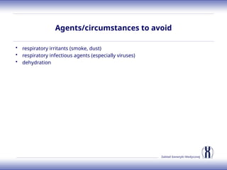 Zakład Genetyki Medycznej
Agents/circumstances to avoid
• respiratory irritants (smoke, dust)
• respiratory infectious agents (especially viruses)
• dehydration
 