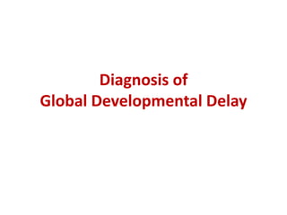 Diagnosis of
Global Developmental Delay
 