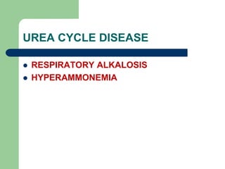 UREA CYCLE DISEASE
 RESPIRATORY ALKALOSIS
 HYPERAMMONEMIA
 
