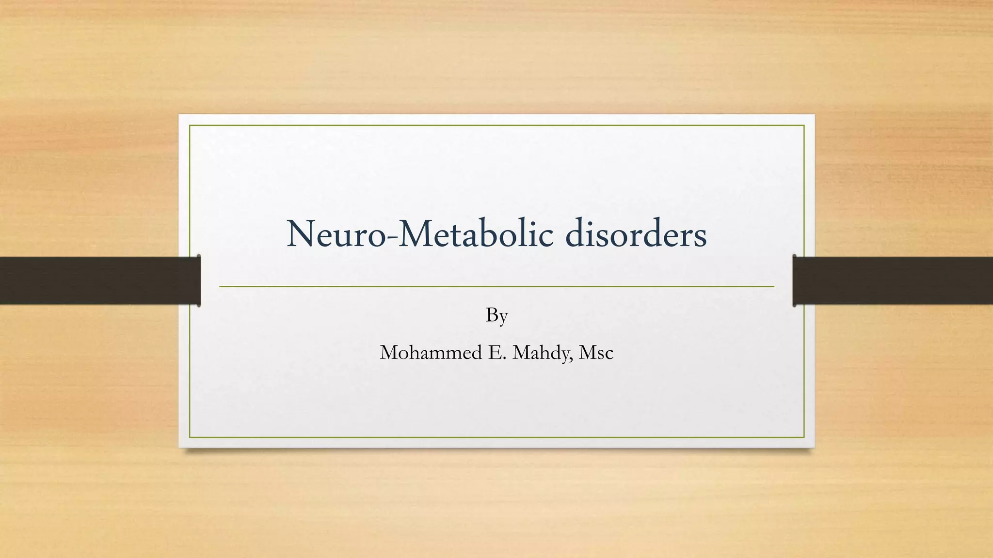 Neuro-Metabolic disorders
By
Mohammed E. Mahdy, Msc
 