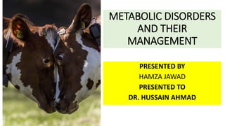 METABOLIC DISORDERS
AND THEIR
MANAGEMENT
PRESENTED BY
HAMZA JAWAD
PRESENTED TO
DR. HUSSAIN AHMAD
 