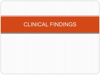 CLINICAL FINDINGS
 