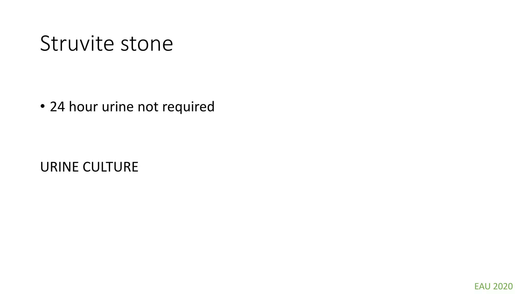 Struvite stone
• 24 hour urine not required
URINE CULTURE
EAU 2020
 