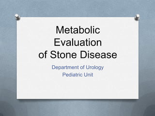 Metabolic
    Evaluation
of Stone Disease
  Department of Urology
     Pediatric Unit
 