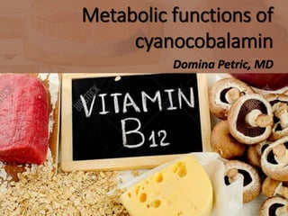 Metabolic functions of
cyanocobalamin
Domina Petric, MD
 