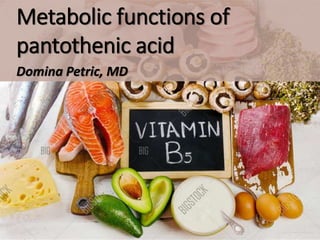 Metabolic functions of
pantothenic acid
Domina Petric, MD
 