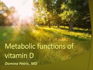 Metabolic functions of
vitamin D
Domina Petric, MD
 
