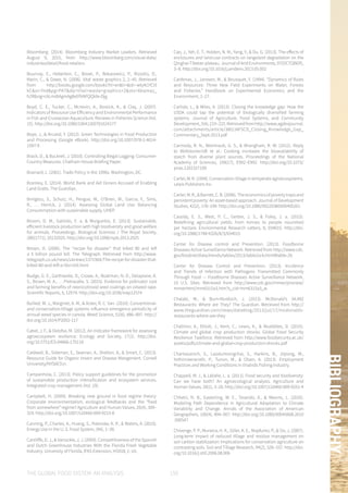 THE GLOBAL FOOD SYSTEM: AN ANALYSIS 159
BIBLIOGRAPHY
Bloomberg. (2014). Bloomberg Industry Market Leaders. Retrieved
August 9, 2015, from http://www.bloomberg.com/visual-data/
industries/detail/food-retailers
Bournay, E., Heberlein, C., Bovet, P., Rekacewicz, P., Rizzolio, D.,
Marin, C., & Dawe, N. (2006). Vital waste graphics 2, 2–45. Retrieved
from http://books.google.com/books?hl=en&lr=&id=-wtyN1YCI3
kC&oi=fnd&pg=PA7&dq=Vital+waste+graphics+2&ots=6bqmaz_
h2R&sig=c6LmdtAgmAg8eEfbNFQQlde-Djg
Boyd, C. E., Tucker, C., Mcnevin, A., Bostick, K., & Clay, J. (2007).
Indicators of Resource Use Efficiency and Environmental Performance
in Fish and Crustacean Aquaculture. Reviews in Fisheries Science (Vol.
15). http://doi.org/10.1080/10641260701624177
Boye, J., & Arcand, Y. (2012). Green Technologies in Food Production
and Processing  (Google eBook). http://doi.org/10.1007/978-1-4614-
1587-9
Brack, D., & Buckrell, J. (2010). Controlling Illegal Logging: Consumer-
Country Measures. Chatham House Briefing Paper.
Brainard, L. (2001). Trade Policy in the 1990s. Washington, DC.
Bramley, E. (2014). World Bank and Aid Doners Accused of Enabling
Land Grabs. The Guardian.
Bringezu, S., Schutz, H., Pengue, W., O’Brien, M., Garcia, F., Sims,
R., … Herrick, J. (2014). Assessing Global Land Use: Balancing
Consummption with sustainable supply. UNEP.
Broom, D. M., Galindo, F. a, & Murgueitio, E. (2013). Sustainable,
efficient livestock production with high biodiversity and good welfare
for animals. Proceedings. Biological Sciences / The Royal Society,
280(1771), 20132025. http://doi.org/10.1098/rspb.2013.2025
Brown, D. (2000). The “recipe for disaster” that killed 80 and left
a 5 billion pound bill. The Telegraph. Retrieved from http://www.
telegraph.co.uk/news/uknews/1371964/The-recipe-for-disaster-that-
killed-80-and-left-a-5bn-bill.html
Budge, G. E., Garthwaite, D., Crowe, A., Boatman, N. D., Delaplane, K.
S., Brown, M. A., … Pietravalle, S. (2015). Evidence for pollinator cost
and farming benefits of neonicotinoid seed coatings on oilseed rape.
Scientific Reports, 5, 12574. http://doi.org/10.1038/srep12574
Bullied, W. J., Marginet, A. M., & Acker, R. C. Van. (2010). Conventional-
and conservation-tillage systems influence emergence periodicity of
annual weed species in canola. Weed Science, 51(6), 886–897. http://
doi.org/10.1614/P2002-117
Cabel, J. F., & Oelofse, M. (2012). An indicator framework for assessing
agroecosystem resilience. Ecology and Society, 17(1). http://doi.
org/10.5751/ES-04666-170118
Caldwell, B., Sideman, E., Seaman, A., Shelton, A., & Smart, C. (2013).
Resource Guide for Organic Insect and Disease Mangement. Cornell
University/NYSAESn.
Campanhola, C. (2013). Policy support guidelines for the promotion
of sustainable production intensification and ecosystem services.
Integrated crop management (Vol. 19).
Campbell, H. (2009). Breaking new ground in food regime theory:
Corporate environmentalism, ecological feedbacks and the “food
from somewhere” regime? Agriculture and Human Values, 26(4), 309–
319. http://doi.org/10.1007/s10460-009-9215-8
Canning, P., Charles, A., Huang, S., Polenske, K. R., & Waters, A. (2010).
Energy Use in the U. S. Food System, (94), 1–39.
Cantliffe, D. J., & Vansickle, J. J. (2009). Competitiveness of the Spanish
and Dutch Greenhouse Industries With the Florida Fresh Vegetable
Industry. University of Florida, IFAS Extension, HS918, 1–10.
Cao, J., Yeh, E. T., Holden, N. M., Yang, Y., & Du, G. (2013). The effects of
enclosures and land-use contracts on rangeland degradation on the
Qinghai-Tibetan plateau. Journal of Arid Environments, 97(OCTOBER),
3–8. http://doi.org/10.1016/j.jaridenv.2013.05.002
Cardenas, J., Janssen, M., & Bousquet, F. (1994). “Dynamics of Rules
and Resources: Three New Field Experiments on Water, Forests
and Fisheries.” Handbook on Experimental Economics and the
Environment, 1–27.
Carlisle, L., & Miles, A. (2013). Closing the knowledge gap: How the
USDA could tap the potential of biologically diversified farming
systems. Journal of Agriculture, Food Systems, and Community
Development,3(4),219–225.Retrievedfromhttp://www.agdevjournal.
com/attachments/article/380/JAFSCD_Closing_Knowledge_Gap_
Commentary_Sept-2013.pdf
Carmody, R. N., Weintraub, G. S., & Wrangham, R. W. (2012). Reply
to Wollstonecroft et al.: Cooking increases the bioavailability of
starch from diverse plant sources. Proceedings of the National
Academy of Sciences, 109(17), E992–E992. http://doi.org/10.1073/
pnas.1202327109
Carter,M.R.(1994).Conservationtillageintemperateagroecosystems.
Lewis Publishers Inc.
Carter,M.R.,&Barrett,C.B.(2006).Theeconomicsofpovertytrapsand
persistent poverty: An asset-based approach. Journal of Development
Studies, 42(2), 178–199. http://doi.org/10.1080/00220380500405261
Cassidy, E. S., West, P. C., Gerber, J. S., & Foley, J. a. (2013).
Redefining agricultural yields: from tonnes to people nourished
per hectare. Environmental Research Letters, 8, 034015. http://doi.
org/10.1088/1748-9326/8/3/034015
Center for Disease control and Prevention. (2013). Foodborne
Diseases Active Surveillance Network. Retrieved from http://www.cdc.
gov/foodnet/data/trends/tables/2013/table2a-b.html#table-2b
Center for Disease Control and Prevention. (2013). Incidence
and Trends of Infection with Pathogens Transmitted Commonly
Through Food — Foodborne Diseases Active Surveillance Network,
10 U.S. Sites. Retrieved from http://www.cdc.gov/mmwr/preview/
mmwrhtml/mm6315a3.htm?s_cid=mm6315a3_w
Chalabi, M., & Burn-Murdoch, J. (2013). McDonald’s 34,492
Restaurants: Where are They? The Guardian. Retrieved from http://
www.theguardian.com/news/datablog/2013/jul/17/mcdonalds-
restaurants-where-are-they
Challinor, A., Elliott, J., Kent, C., Lewis, K., & Wuebbles, D. (2015).
Climate and global crop production shocks. Global Food Security
Resilience Taskforce. Retrieved from http://www.foodsecurity.ac.uk/
assets/pdfs/climate-and-global-crop-production-shocks.pdf
Chantavanich, S., Laodumrongchai, S., Harkins, B., Jitpong, W.,
Yothinneeranath, P., Tunon, M., & Olsen, A. (2013). Employment
Practices and Working Conditions in thialnds Fishing Industry.
Chappell, M. J., & LaValle, L. a. (2011). Food security and biodiversity:
Can we have both? An agroecological analysis. Agriculture and
Human Values, 28(1), 3–26. http://doi.org/10.1007/s10460-009-9251-4
Chhetri, N. B., Easterling, W. E., Terando, A., & Mearns, L. (2010).
Modeling Path Dependence in Agricultural Adaptation to Climate
Variability and Change. Annals of the Association of American
Geographers, 100(4), 894–907. http://doi.org/10.1080/00045608.2010
.500547
Chivenge, P. P., Murwira, H. K., Giller, K. E., Mapfumo, P., & Six, J. (2007).
Long-term impact of reduced tillage and residue management on
soil carbon stabilization: Implications for conservation agriculture on
contrasting soils. Soil and Tillage Research, 94(2), 328–337. http://doi.
org/10.1016/j.still.2006.08.006
 