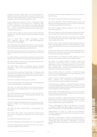 THE GLOBAL FOOD SYSTEM: AN ANALYSIS 161
BIBLIOGRAPHY
European Commission. (1999). Health and Consumer Protection -
Growth Hormones in Meat Pose Risk to Consumers - Different Levels
of Evidence. Retrieved September 4, 2015, from http://ec.europa.eu/
dgs/health_consumer/library/press/press24_en.html
Eurostat. (2000). Plant protection in the EU - Consumption of Plant
Protection Products in the European Union. Luxembourg: Office
for Official Publications of the European Communities. Retrieved
from http://ec.europa.eu/eurostat/documents/3217494/5626735/
KS-34-00-302-3A-EN.PDF/de96ec49-f486-4bde -bbd8-
95c6ddb74cee?version=1.0
Eurostat. (2015). Eurostat: Your Key to European Statistics. Retrieved
September 17, 2015, from http://ec.europa.eu/eurostat/web/energy/
data/shares
Fairlie, S. (2010). Meat: A Benign Extravagance. Chelsea
Green Publishing. Retrieved from https://books.google.com/
books?id=iid8mTmXZZIC&pgis=1
FAO. (1990). Roots, tubers, plantains and bananas in human nutrition.
Food and Agriculture Organization of the United Nations. Retrieved
from http://www.fao.org/docrep/t0207e/t0207e07.htm
FAO. (1996). World Food Summit: Rome Declaration on World Food
Security and World Food Summit Plan of Action. World Food Summit,
1–32.
Fao.(2006).Spotlight:Livestockimpactsontheenvironment.Retrieved
August 9, 2015, from http://www.fao.org/ag/magazine/0612sp1.htm
FAO. (2007). FertiStat - Fertilizer use by crop statistics. Retrieved from
http://www.fao.org/ag/agp/fertistat/
FAO. (2008). Poultry welfare in developing countries. Retrieved
September 4, 2015, from http://www.fao.org/docrep/013/al720e/
al720e00.pdf
FAO. (2009). Global Agriculture Towards 2050: The Challenge. High
Level Expert Forum-How to Feed the World 2050, 1–4. Retrieved from
http://www.fao.org/fileadmin/templates/wsfs/docs/Issues_papers/
HLEF2050_Global_Agriculture.pdf
FAO. (2010). The State of Food Insecurity in the World.
Fao. (2011). Biodiversity for Food and Agriculture: Contributing to food
security and sustainability in a changing world.
FAO. (2011). The State of the World’s land and water resources for
Food and Agriculture, Managing systems at risk. http://doi.org/978-1-
84971-326-9
FAO. (2012a). Coping with water scarcity An action framework for
agriculture and food security. http://doi.org/http://www.fao. org/
docrep/016/i3015e/i3015e.pdf
FAO. (2012b). Energy-Smart Food at FAO: An Overview, 71.
FAO. (2012c). Regional Trade Agreements and Food Security in Asia.
Bangkok. Retrieved from http://www.fao.org/docrep/018/i3026e/
i3026e.pdf
FAO. (2012). the State of World Fisheries and Aquaculture 2012.
Aquaculture.
FAO. (2013a). Edible insects. Future prospects for food and feed
security. Food and Agriculture Organization of the United Nations
(Vol. 171).
FAO. (2013b). FAO Statistical Yearbook 2013.
FAO. (2013c). FAO Statistical Yearbook 2013 - Part 1 The Setting. Rome.
Fao. (2013). The state of food and agriculture, 2013. Lancet (Vol. 2).
http://doi.org/ISBN: 978-92-5-107671-2 I
FAO. (2014a). The state of food and agriculture in brief: Innovation in
Family Farming.
FAO. (2014b). The State of the World Fisheries and Aquaculture.
FAO. (2015a). AQUASTAT - FAO’s Information System on Water and
Agriculture. Retrieved September 30, 2015, from http://www.fao.org/
nr/water/aquastat/didyouknow/index2.stm
FAO. (2015b). FAOSTAT. Retrieved August 12, 2015, from http://
faostat3.fao.org/home/E
FAO.(2015c).Statistics:FoodsecurityIndicators.Retrievedfromhttp://
www.fao.org/economic/ess/ess-fs/ess-fadata/en/#.VYqwa_mqpBc
FAO, IFAD, & WFP. (2015). The State of Food Insecurity in the World
2015. Meeting the 2015 international hunger targets: taking stock of
uneven progress. Rome, FAO.
FAO, & ILO. (2011). Fao-Ilo Guidelines for Addressing Child Labour in
Fisheries and Aquaculture : Policy and Practice. Retrieved from ftp://
ftp.fao.org/fi/DOCUMENT/child_labour_FAO-ILO/child_labour_FAO-
ILO.pdf
FAO Investment Center. (2014). Review of animal welfare legislation in
the beef, pork, and poultry industries. Retrieved September 4, 2015,
from http://www.fao.org/3/a-i4002e.pdf
FAO Term Portal. (n.d.). Definition of Fishery. Retrieved January 8,
2016, from http://www.fao.org/faoterm/en/?defaultCollId=21
Fast growth of bio-based polymers: Production capacity will
triple from 5.1 million tonnes in 2013 to 17 million tonnes in 2020,
representing a 2% share of polymer production in 2013 and 4% in
2020 - Bio-based News - The portal for bio-based economy and i.
(2015). Retrieved August 16, 2015, from http://news.bio-based.eu/
fast-growth-of-based-polymers-production/
Feeny, D., Berkes, F., McCay, B. J., & Acheson, J. M. (1990). The Tragedy
of the Commons: Twenty-two years later. Human Ecology, 18(1), 1–19.
http://doi.org/10.1007/BF00889070
Feldman, P. (2011). Food Processing Machinery - Market Assessment.
Reston. Retrieved from http://www.pmmi.org/files/Research/
ExecutiveSummaries/FoodProcessingExecSummary.pdf
Fernandez-Cornejo, J., Hallahan, C., Nehring, R., Wechsler, S., & Grube,
A. (2013). ISB NEWS REPORT Conservation Tillage , Herbicide Use , and
Genetically Engineered, (April). Retrieved from http://www.isb.vt.edu/
news/2013/Apr/Conservation-Tillage.pdf
Fields,S.(2004).GlobalNitrogen:CyclingoutofControl.Environmental
Health Perspectives, 112(10), 556–563. Retrieved from www.ncbi.nlm.
nih.gov/pmc/articles/PMC1247398/
Finucane, M. L., & Holup, J. L. (2005). Psychosocial and cultural factors
affecting the perceived risk of genetically modified food: An overview
of the literature. Social Science and Medicine, 60(7), 1603–1612.
http://doi.org/10.1016/j.socscimed.2004.08.007
Fischer, G., Nachtergaele, F., Prieler, S., van Velthuizen, H. T., Verelst,
L., & Wiberg, D. (2008). Global Agro-ecological Zones Assessment for
Agriculture (GAEZ 2008). IIAS, Laxenburg(Austria and FAO), Rome, Italy.
Fitzgerald-Moore, P., & Parai, B. J. (1996). The Green Revolution.
University of Calgary. Calgary. Retrieved from http://people.ucalgary.
ca/~pfitzger/green.pdf
Fleischman, F., Garcia-Lopez, G., Loken, B., & Villamayor-Tomas, S.
(2013). Evaluating the utility of Common-pool resource theories for
understanding large scale patterns of deforestation in Indonesia
between 1965 and 2012. International Journal of the Commons, 8(2),
304–336.
 