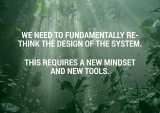 Circular Building and Infrastructure - Opportunities for New Value
WE NEED TO FUNDAMENTALLY RE-
THINK THE DESIGN OF THE SYSTEM.
THIS REQUIRES A NEW MINDSET
AND NEW TOOLS.
 