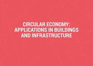 Circular Building and Infrastructure - Opportunities for New Value
CIRCULAR ECONOMY:
APPLICATIONS IN BUILDINGS
AND INFRASTRUCTURE
 