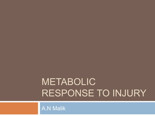 METABOLIC
RESPONSE TO INJURY
A.N Malik
 