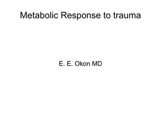 Metabolic Response to trauma
E. E. Okon MD
 