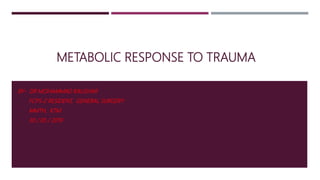 METABOLIC RESPONSE TO TRAUMA
BY- DR MOHAMMAD KAUSHAR
FCPS-2 RESIDENT, GENERAL SURGERY
MMTH, KTM
30 / 05 / 2019
 