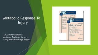 Metabolic Response To
Injury
Dr.Asif Nawas(MBBS)
Assistant Registrar Surgery
Army Medical college, Bogura.
 
