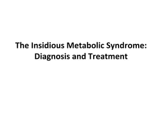 The Insidious Metabolic Syndrome: Diagnosis and Treatment 