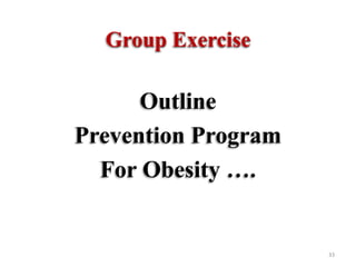 Group Exercise

Outline
Prevention Program
For Obesity ….

33

 