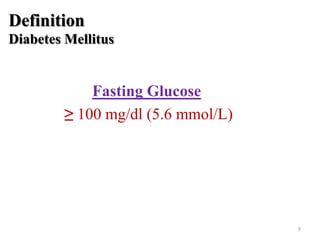 Definition
Diabetes Mellitus

Fasting Glucose
≥ 100 mg/dl (5.6 mmol/L)

9

 