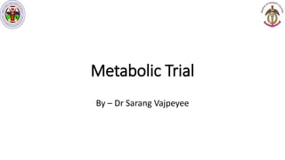 Metabolic Trial
By – Dr Sarang Vajpeyee
 