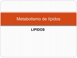 LIPIDOS
Metabolismo de lípidos
 