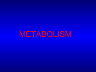 METABOLISM
 
