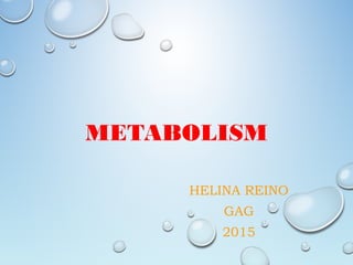 METABOLISM
HELINA REINO
GAG
2015
 