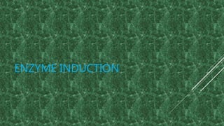 ENZYME INDUCTION
 