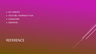 REFERENCE
 KD THRIPATI
 YOUTUBE- PHARMACY FUN
 SLIDESHARE
 WIKIPEDIA
 
