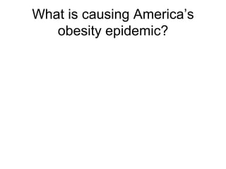 What is causing America’s
obesity epidemic?
 