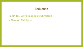 Reduction
•CYP-450 work in opposite direction
• Alcohol, Aldehyde
04-Jan-14 24
 