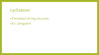 cyclization
•Formation of ring structure
•Ex.: proguanil
26
 