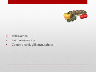 c) Polisakarida
• > 6 monosakarida
• Contoh : kanji, glikogen, selulos
 