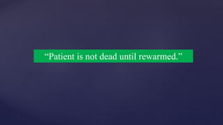 “Patient is not dead until rewarmed.”
 
