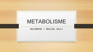 METABOLISME
KELOMPOK 1 BIOLOGI XII-A-1
 