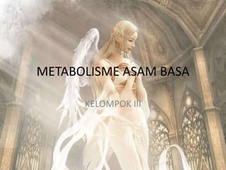 METABOLISME ASAM BASA
KELOMPOK III

 