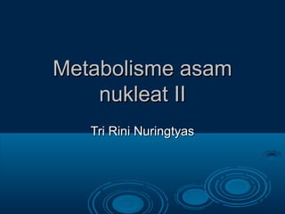 Metabolisme asam
nukleat II
Tri Rini Nuringtyas

 