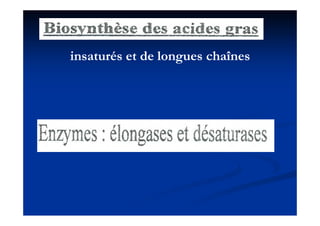 insaturés et de longues chaînes
                   g
 