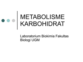 METABOLISME KARBOHIDRAT Laboratorium Biokimia Fakultas Biologi UGM 