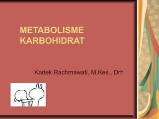 METABOLISME
KARBOHIDRAT


  Kadek Rachmawati, M.Kes., Drh
 